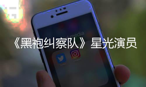 表示雷 了地方黑网友袍纠光演员展星总算整对察队示大