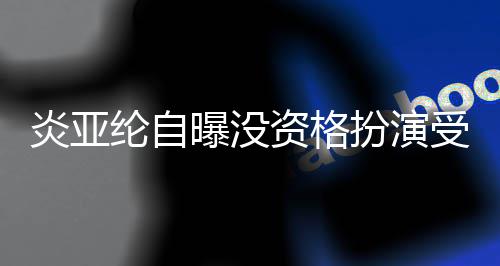 扮演被问纶自回答曝没感情6个炎亚资格者 字受害