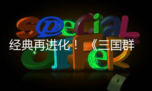 版第二化撼开格斗群英启经典再进传次测三国试震