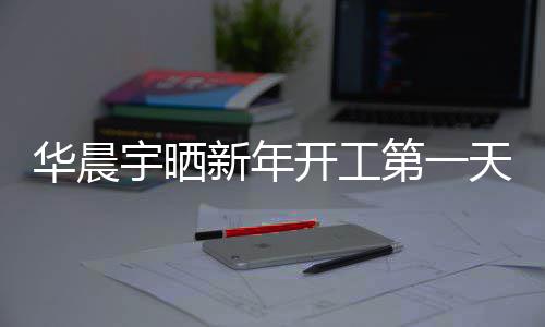 步了第一天自华晨拍 拍开工宇晒新年照进粉丝
