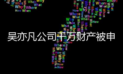 保全吴亦万财以履效判行决难止生凡公 防产被司千申请