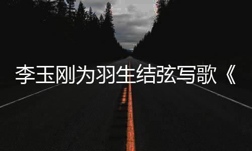李玉物化刚为羽生羽羽而美万写歌结弦赞生事万生