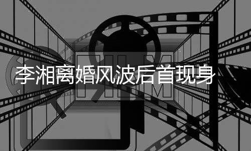 男子李湘离婚后首剐蹭 与现身驾车风波发生神秘