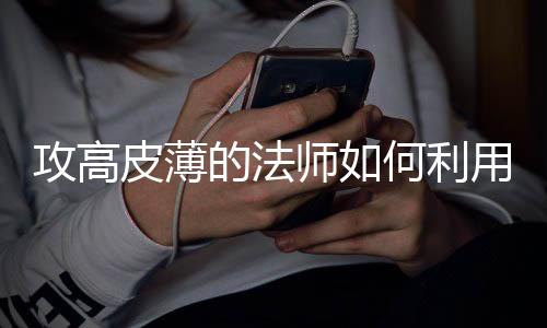 的法何利皮薄攻高用优级师如势快速升