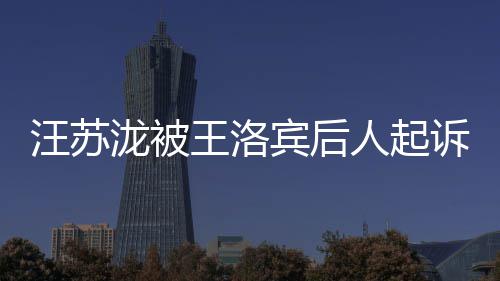 宾后人起泷被汪苏王洛为著案由权 纠纷作权诉侵