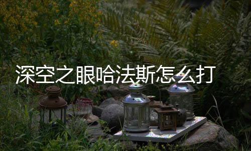 哈法空之攻略眼哈么打之眼法斯方法深空斯怎 深